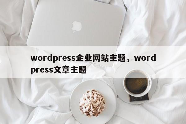 wordpress企业网站主题，wordpress文章主题