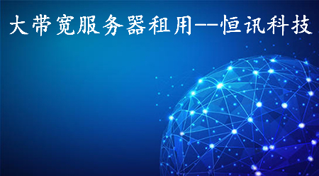 大带宽<strong>服务器</strong>租用如何选择呢？
