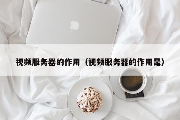 视频服务器的作用视频服务器的作用是