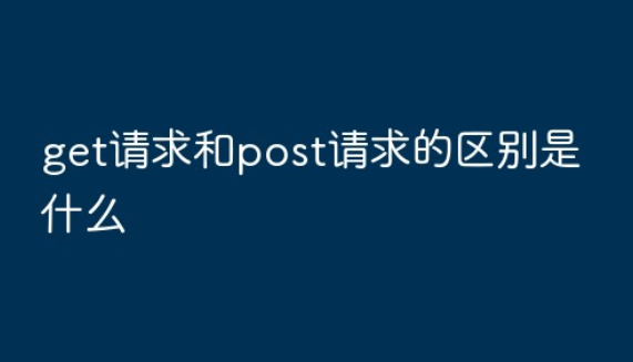 关于post请求和get请求的区别汇总