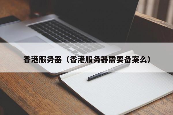 香港服务器香港服务器需要备案么