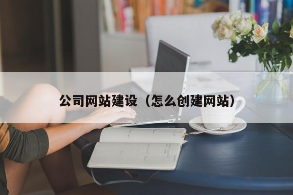 公司网站建设怎么创建网站