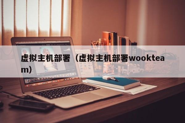 虚拟主机部署虚拟主机部署wookteam