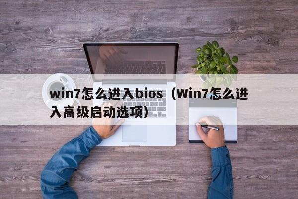 win7怎么进入biosWin7怎么进入高级启动选项