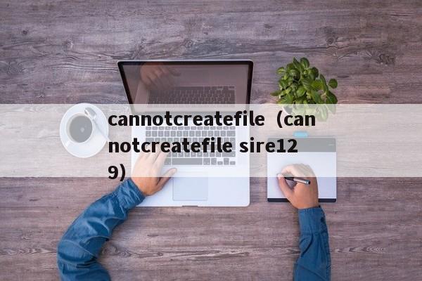 cannotcreatefilecannotcreatefile sire129