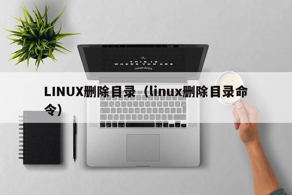 LINUX删除目录linux删除目录命令