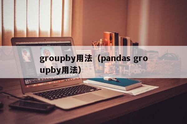 groupby用法pandas groupby用法
