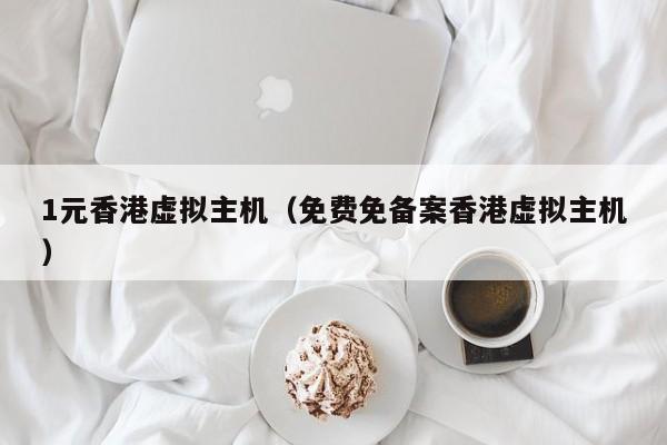 1元香港虚拟主机免费免备案香港虚拟主机