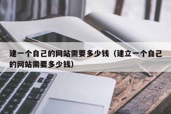 建一个自己的网站需要多少钱建立一个自己的网站需要多少钱