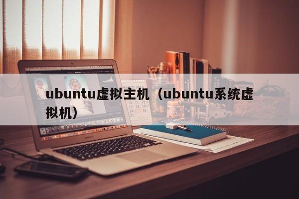 ubuntu虚拟主机ubuntu系统虚拟机