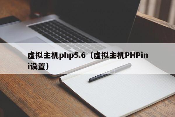 虚拟主机php5.6虚拟主机PHPini设置