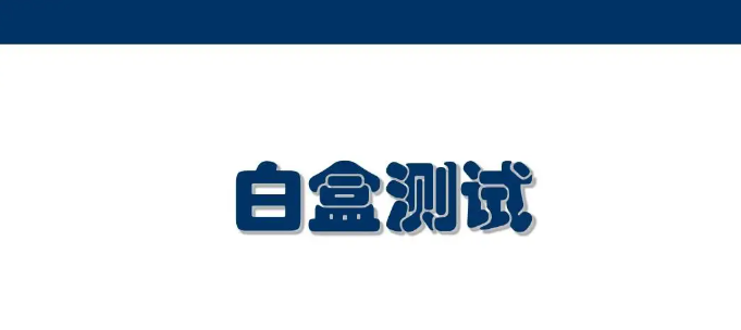 白盒测试是干嘛的?为什么要白盒测试?