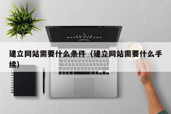 建立网站需要什么条件建立网站需要什么手续