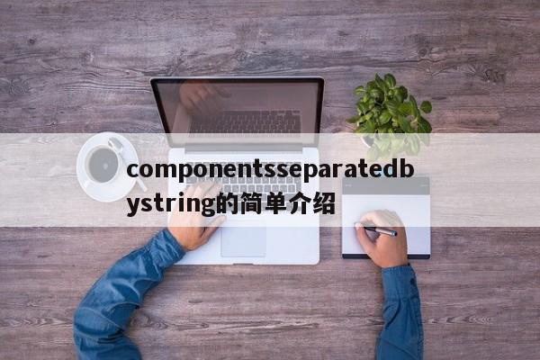 componentsseparatedbystring的简单介绍