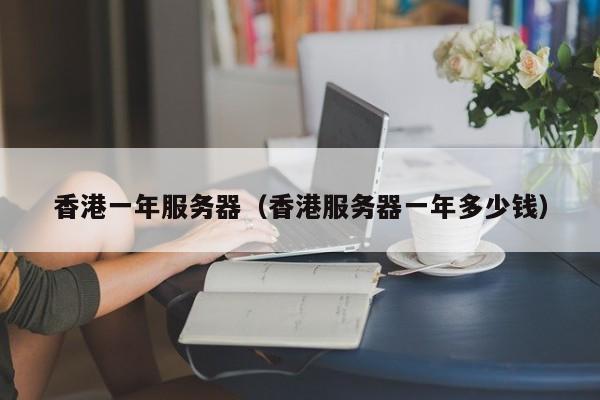 香港一年服务器香港服务器一年多少钱
