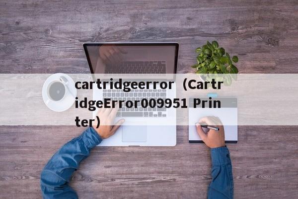 cartridgeerrorCartridgeError009951 Printer