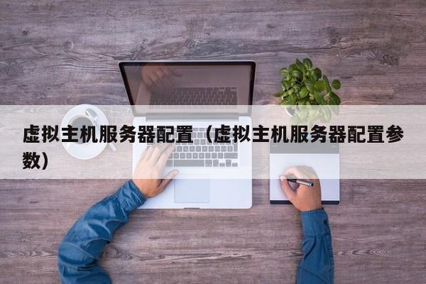 虚拟主机服务器配置虚拟主机服务器配置参数