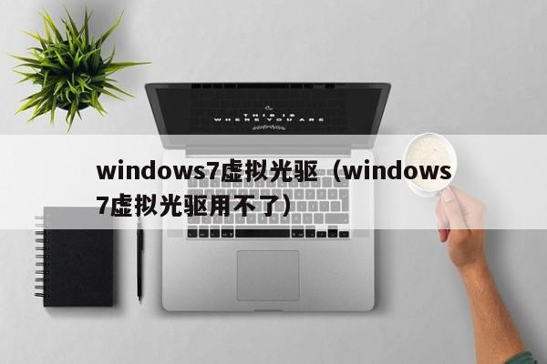windows7虚拟光驱windows7虚拟光驱用不了