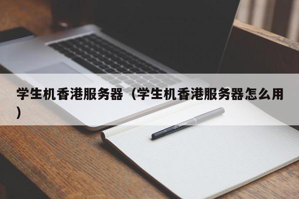 学生机香港服务器学生机香港服务器怎么用
