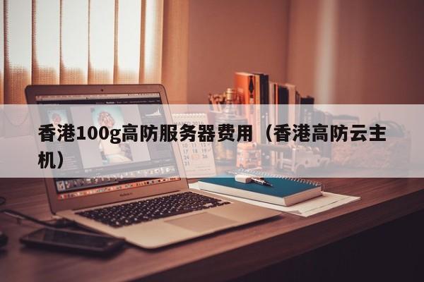 香港100g高防服务器费用香港高防云主机