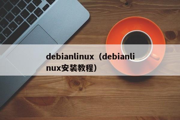debianlinuxdebianlinux安装教程