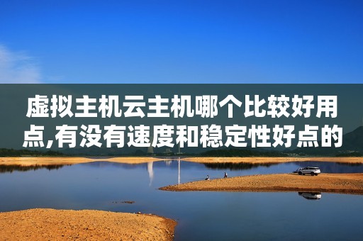 虚拟主机云主机哪个比较好用点,有没有速度和稳定性好点的,raksmart的怎...（关于三丰云免费虚拟主机的使用体验）
