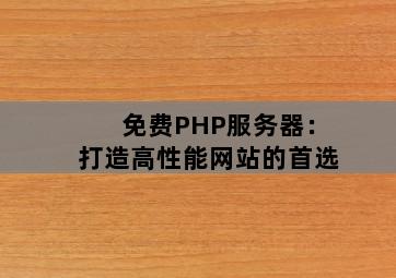 免费PHP<strong>服务器</strong>：打造高性能网站的首选