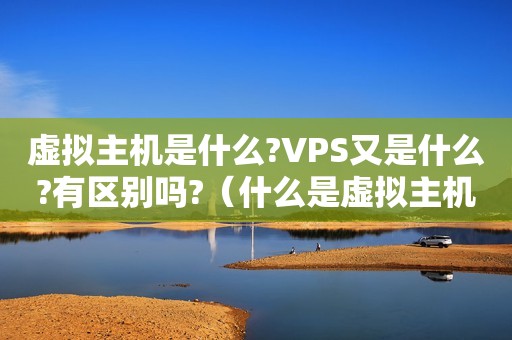 虚拟主机是什么?VPS又是什么?有区别吗?（什么是虚拟主机,为什么要用虚拟主机）