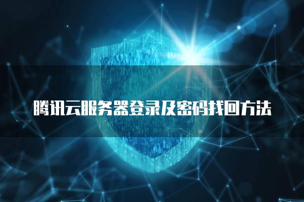 腾讯云服务器登录及密码找回方法