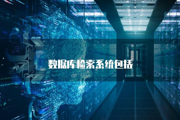 数据库检索系统包括