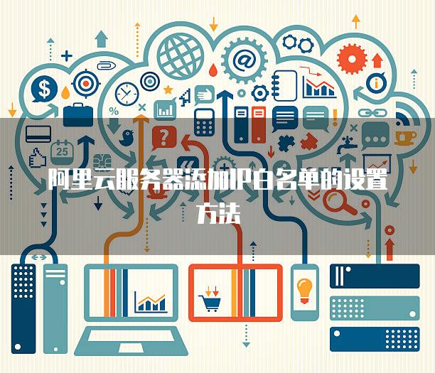 阿里云服务器添加IP白名单的设置方法