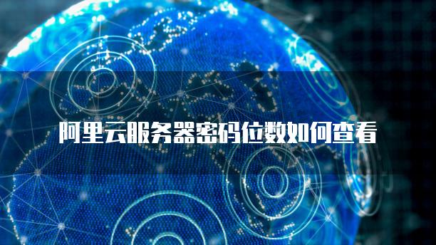 阿里云服务器密码位数如何查看