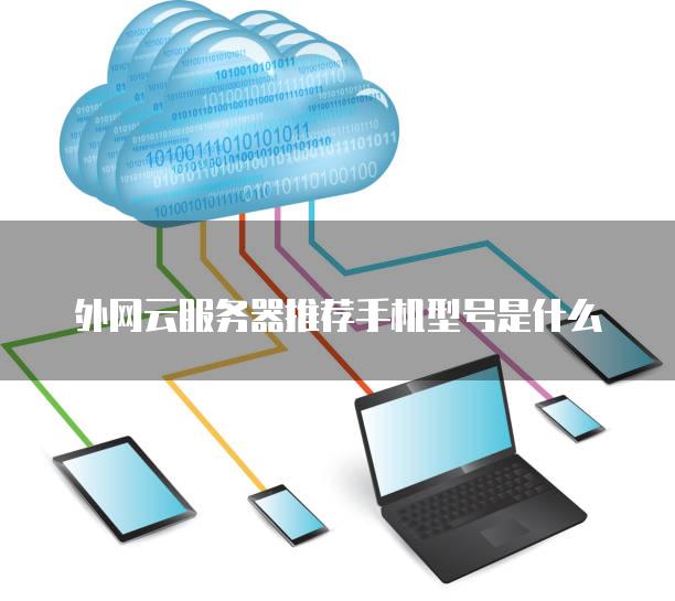 外网云服务器推荐手机型号是什么