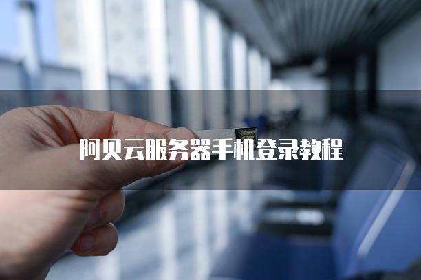 阿贝云服务器手机登录教程