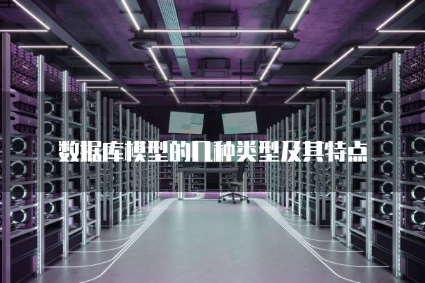 数据库模型的几种类型及其特点