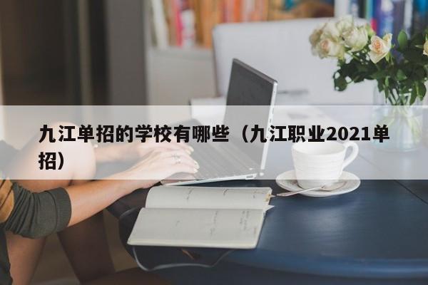 九江单招的学校有哪些九江职业2021单招