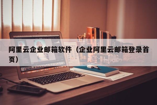 阿里云企业邮箱软件企业阿里云邮箱登录首页