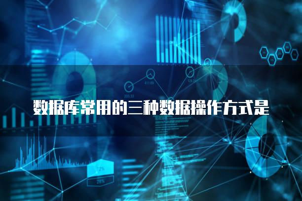 数据库常用的三种数据操作方式是