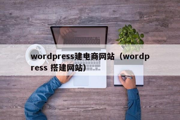 wordpress建电商网站wordpress 搭建网站