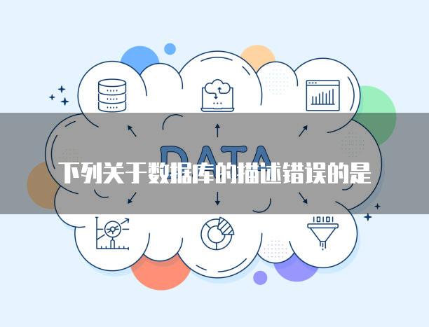 下列关于数据库的描述错误的是