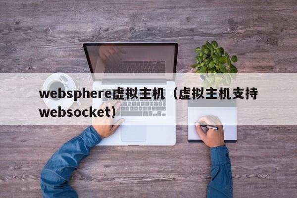websphere虚拟主机虚拟主机支持websocket