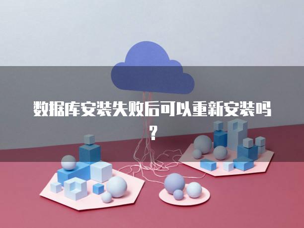 数据库安装失败后可以重新安装吗？