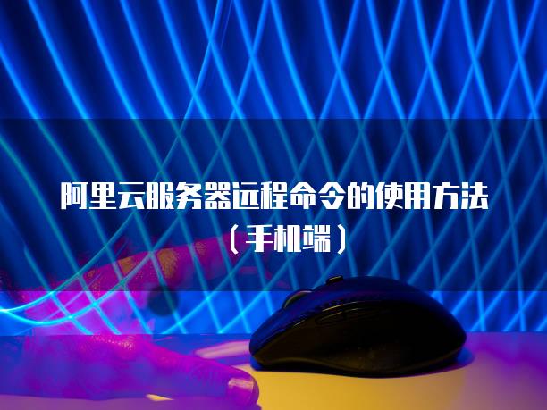 阿里云服务器远程命令的使用方法（手机端）