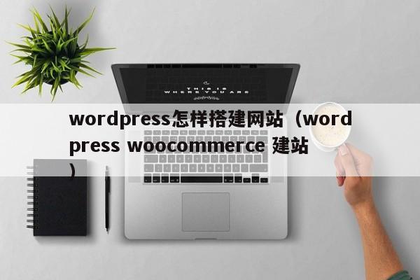 wordpress怎样搭建网站wordpress woocommerce 建站