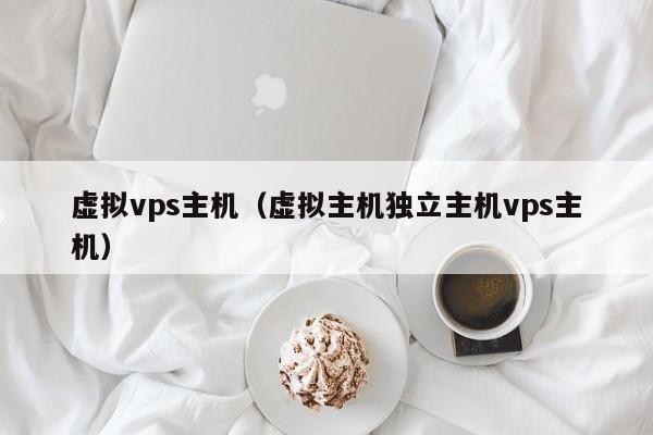 虚拟vps主机虚拟主机独立主机vps主机