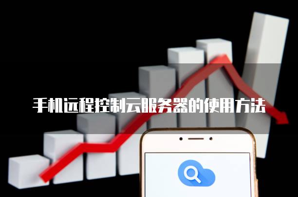 手机远程控制云服务器的使用方法