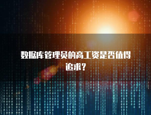 数据库管理员的高工资是否值得追求？