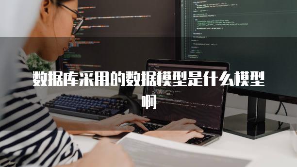 数据库采用的数据模型是什么模型啊