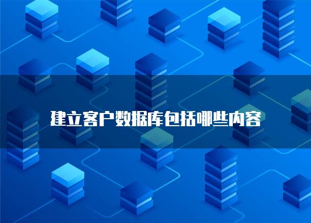 建立客户数据库包括哪些内容