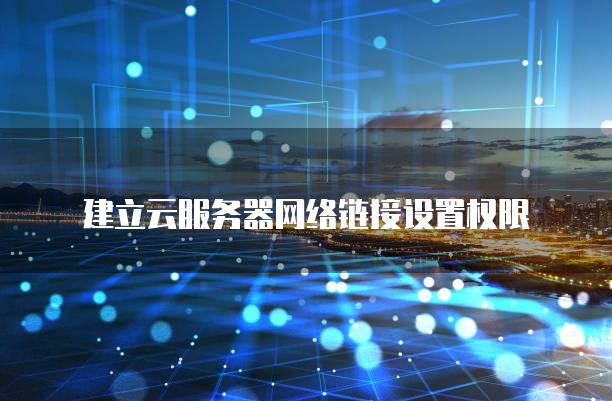 建立云服务器网络链接设置权限